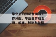 毕业后的劳动合同与工作分配，毕业生劳动合同，解雇、转岗与补偿