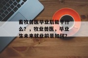 畜牧兽医毕业后能干什么？，牧业兽医，毕业生未来就业前景如何？