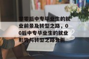 零零后中专毕业生的就业前景及转型之路，00后中专毕业生的就业形势与转型之路分析