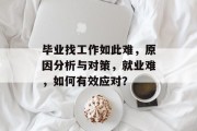 毕业找工作如此难，原因分析与对策，就业难，如何有效应对？