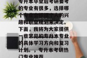 专升本毕业后考研要考的专业有很多，选择哪个专业会根据个人的兴趣和职业规划来决定。下面，我将为大家提供一些常见的专升本专业的具体学习方向和复习计划。，专升本考研热门专业推荐