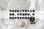毕业后在上学有什么推荐嘛，大学涯规划，毕业后的专业和就业建议