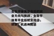 女生学体育毕业后的就业方向与挑战，女生学体育毕业后就业路径，挑战、机遇与困惑