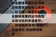 毕业翻译需要的证书类型和要求可能因人而异。以下是一些常见的毕业翻译需要的证书类型以及对应的申请条件。，英语水平证书+相关专业学位-毕业翻译需求
