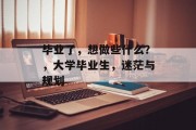 毕业了，想做些什么？，大学毕业生，迷茫与规划