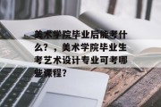 美术学院毕业后能考什么？，美术学院毕业生考艺术设计专业可考哪些课程？