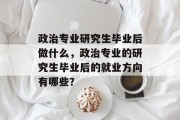 政治专业研究生毕业后做什么，政治专业的研究生毕业后的就业方向有哪些？