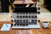 大学毕业后的购车选择，一般消费者如何判断？，毕业季购车指南，学会四大法宝，理性消费无忧购新车