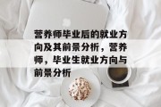 营养师毕业后的就业方向及其前景分析，营养师，毕业生就业方向与前景分析