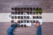 专科会计毕业后就业方向和前景，专科会计毕业生就业方向，财务分析、成本控制与审计、税法法规等。