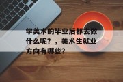 学美术的毕业后都去做什么呢？，美术生就业方向有哪些？