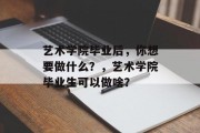 艺术学院毕业后，你想要做什么？，艺术学院毕业生可以做啥？