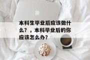 本科生毕业后应该做什么？，本科毕业后的你应该怎么办？