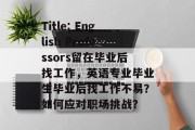 Title: English Professors留在毕业后找工作，英语专业毕业生毕业后找工作不易？如何应对职场挑战？