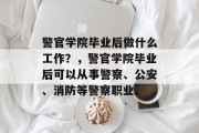 警官学院毕业后做什么工作？，警官学院毕业后可以从事警察、公安、消防等警察职业。