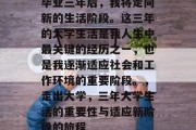 毕业三年后，我将走向新的生活阶段。这三年的大学生活是我人生中最关键的经历之一，也是我逐渐适应社会和工作环境的重要阶段。，走出大学，三年大学生活的重要性与适应新阶段的旅程