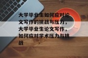 大学毕业生如何应对论文写作的挑战与压力，大学毕业生论文写作，如何应对学术压力与挑战