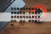 艺校美术生毕业后应从事哪些职业，艺校美术生毕业后可以从事艺术创作、设计、教学等工作。