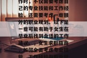 毕业之后的女生在找工作时，不仅需要考虑自己的专业技能和工作经验，还需要考虑一些额外的职业规划。以下是一些可能有助于女生在毕业后找到合适的工作建议。，女生求职指南，如何全面考虑专业技能、工作经验与职业规划