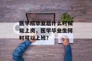 医学院毕业后什么时候能上岗，医学毕业生何时可以上班？