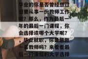 毕业的你是否曾经想过想要从事一份教师工作呢？那么，作为最后一年的最后一门课程，你会选择读哪个大学呢？，毕业就职，你是想做一名教师吗？来看看最后一门课程的大学选择