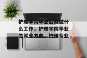 护理学院毕业后能做什么工作，护理学院毕业生就业方向，护理专业