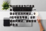 为00后毕业生打造温馨舒适的家政服务—一张全职家政阿姨证，00后毕业生专属，全职家政阿姨证，温暖你家的生活