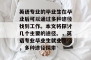英语专业的毕业生在毕业后可以通过多种途径找到工作。本文将探讨几个主要的途径。，英语专业毕业生就业路径，多种途径探索