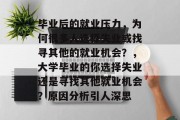 毕业后的就业压力，为何很多人选择失业或找寻其他的就业机会？，大学毕业的你选择失业还是寻找其他就业机会？原因分析引人深思