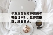 毕业后想当老师需要考哪些证书？，教师资格证，就业首选。