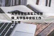 大学毕业后真实工作视频_大学生毕业后工作怎么样
