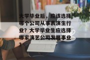 大学毕业后，应该选择哪个公司从事表演生行业？大学毕业生应选择哪家演艺公司发展事业?