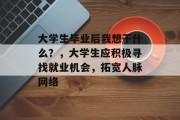 大学生毕业后我想干什么？，大学生应积极寻找就业机会，拓宽人脉网络