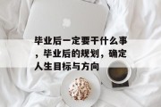 毕业后一定要干什么事，毕业后的规划，确定人生目标与方向