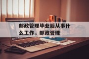 邮政管理毕业后从事什么工作，邮政管理