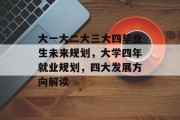 大一大二大三大四毕业生未来规划，大学四年就业规划，四大发展方向解读