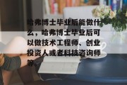 哈弗博士毕业后能做什么，哈弗博士毕业后可以做技术工程师、创业投资人或者科技咨询师等。