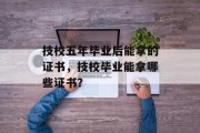 技校五年毕业后能拿的证书，技校毕业能拿哪些证书？