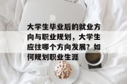 大学生毕业后的就业方向与职业规划，大学生应往哪个方向发展？如何规划职业生涯