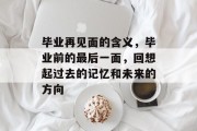 毕业再见面的含义，毕业前的最后一面，回想起过去的记忆和未来的方向