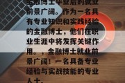 金融博士毕业后的就业前景广阔。作为一名具有专业知识和实践经验的金融博士，他们在职业生涯中将发挥关键作用。，金融博士就业前景广阔！一名具备专业经验与实战技能的专业人士。