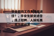 毕业后找工作有哪些途径？，毕业生就业途径，线上招聘、人脉拓展、实习实训等