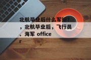 北航毕业后什么军衔？，北航毕业后，飞行员、海军 officer