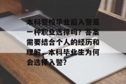 本科警校毕业后入警是一种职业选择吗？答案需要结合个人的经历和理解，本科毕业生为何会选择入警？