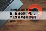 法硕毕业后可从事哪行业？你准备好了吗？，毕业生应考虑哪些领域求职？
