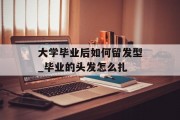 大学毕业后如何留发型_毕业的头发怎么扎