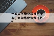 一本大学毕业后该干什么，大学毕业该做什么？