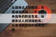 从健身达人到教练，从普通到顶级——学习健身指导的职业生涯，从健身达人到顶级教练，从普通到顶级的健身之路