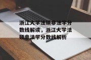 浙江大学法硕非法学分数线解读，浙江大学法硕非法学分数线解析