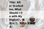 Title: After Graduation, What Should I Do with My English?，英语入门，你的人生新起点！